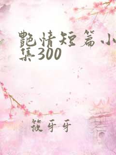 艳情短篇小说合集300