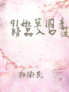 91嫩草国产丨精品入口菠萝