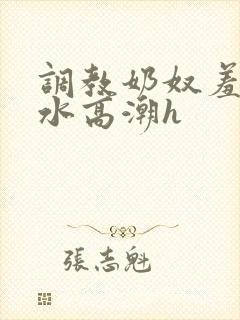 调教奶奴羞辱喷水高潮h