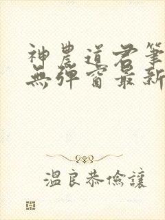 神农道君笔趣阁无弹窗最新章节