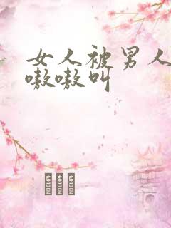 女人被男人操的嗷嗷叫