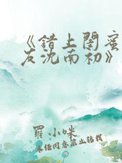 《错上闺蜜男朋友沈南初》结局