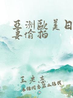 亚洲欧美日韩人妻偷拍