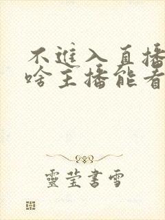 不进入直播间为啥主播能看到