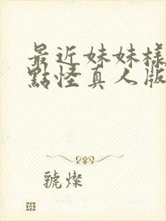 最近妹妹样子有点怪真人版