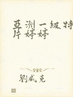 亚洲一级特黄大片婷婷