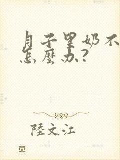 月子里奶不够吃怎么办?