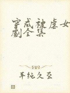 穿成被虐女配短剧全集