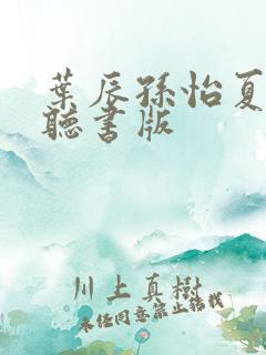 叶辰孙怡夏若雪听书版