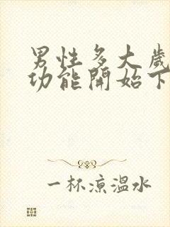 男性多大岁数性功能开始下降