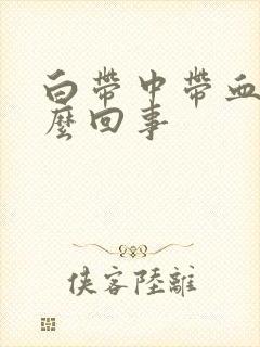 白带中带血丝怎么回事