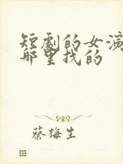短剧的女演员去哪里找的