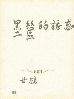黑丝的诱惑一区二区