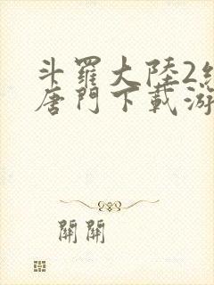 斗罗大陆2绝世唐门下载游戏