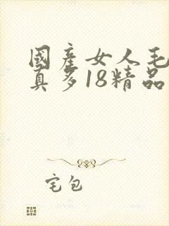 国产女人毛片水真多18精品