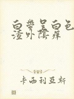 白带呈白色豆腐渣外阴痒