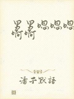 男男嗯嗯嗯啊啊啊啊