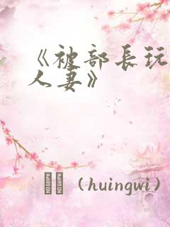 《被部长玩弄的人妻》