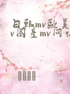 日韩mv欧美mv国产mv网站详情