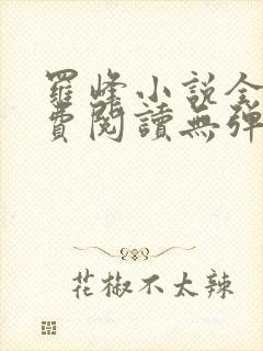 罗峰小说全文免费阅读无弹窗