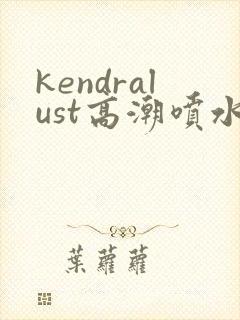 kendralust高潮喷水