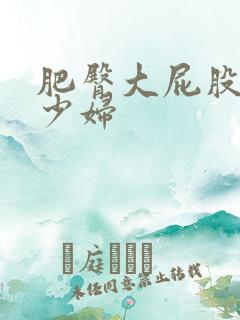 肥臀大屁股人妻少妇