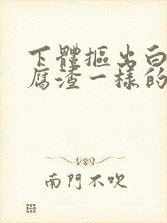 下体抠出白色豆腐渣一样的