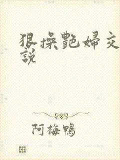 狠操艳妇交换小说