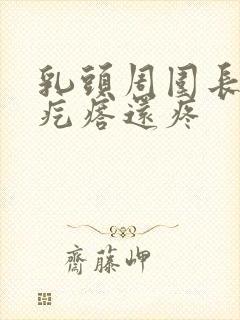 乳头周围长了个疙瘩还疼