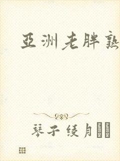 亚洲老胖熟妇女