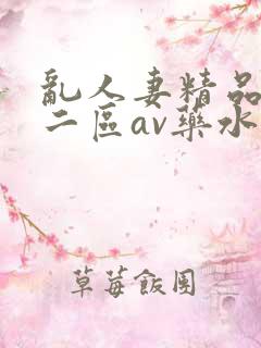 乱人妻精品一区二区av药水