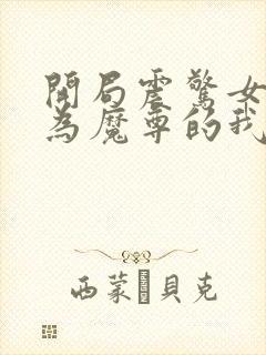 开局震惊女帝身为魔尊的我方了女主