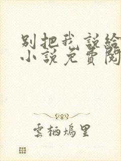 别把我说给他听小说免费阅读