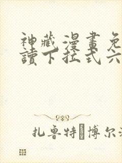 神藏漫画免费阅读下拉式六漫画