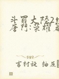 斗罗大陆2绝世唐门:荣耀篇