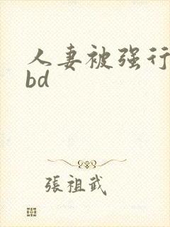 人妻被强行糟蹋bd