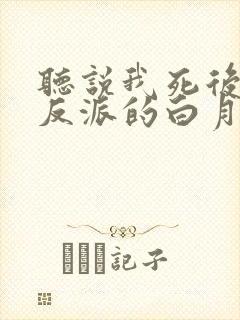 听说我死后成了反派的白月光