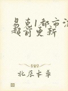 易克1都市沉浮超前更新