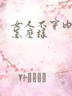 女人不穿内衣会怎么样