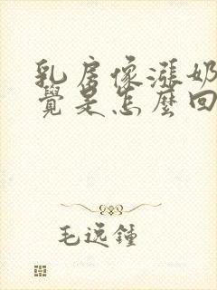 乳房像涨奶的感觉是怎么回事