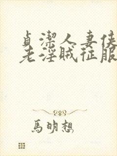 贞洁人妻侠女被老淫贼征服