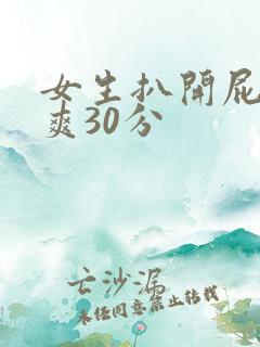 女生扒开屁股桶爽30分