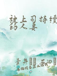 被上司持续中出的人妻