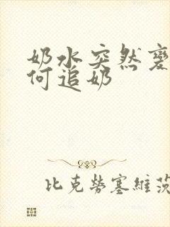 奶水突然变少如何追奶