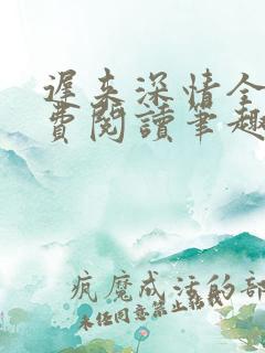 迟来深情全文免费阅读笔趣阁