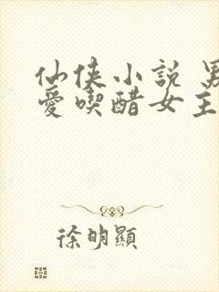 仙侠小说 男主爱吃醋女主