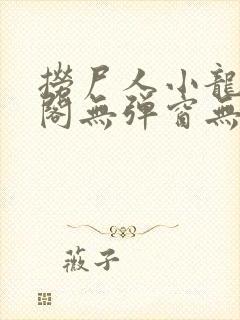 捞尸人小龙笔趣阁无弹窗无错