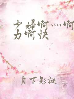 少妇啊灬啊灬用力啊快