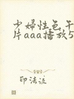 少妇性色午夜淫片aaa播放5