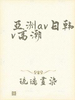 亚洲av日韩av高潮